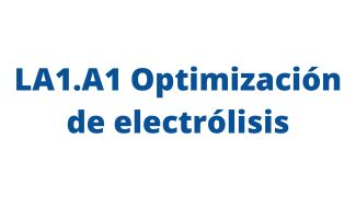 LA1.A1 Optimización de electrólisis